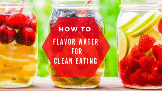 The Best Tasting & Healthy Ways to Flavor Water for Clean Eating