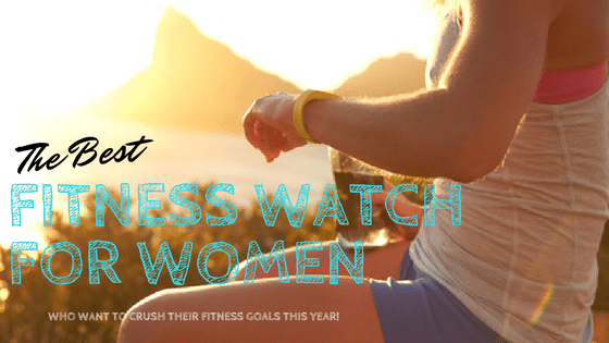 The Best Fitness Watch for Women Who Want to Kill It in 2017!