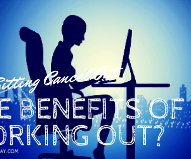 can sitting cancel out the benefits of exercise