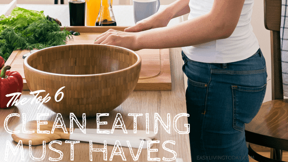 Top 6 Clean Eating Must Haves to Help You Stay On Track