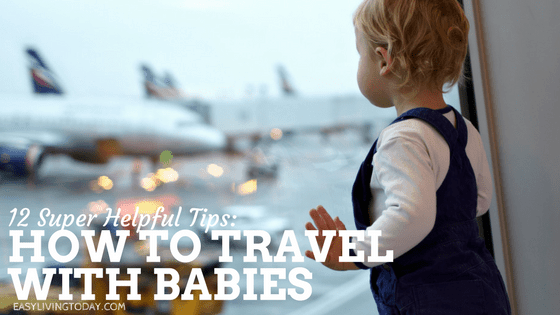 12 Extremely Helpful Tips on How to Travel With Babies!