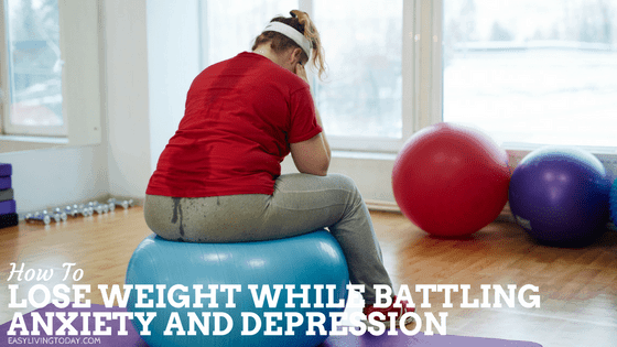 11 Ways to Lose Weight While Battling Anxiety and Depression